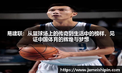 易建联：从篮球场上的传奇到生活中的榜样，见证中国体育的辉煌与梦想
