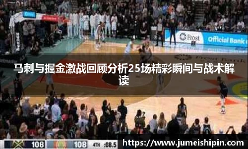 马刺与掘金激战回顾分析25场精彩瞬间与战术解读